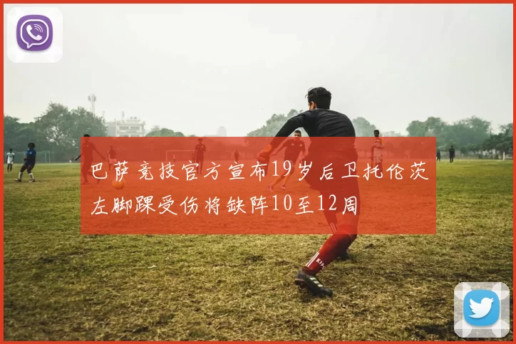 巴萨竞技官方宣布19岁后卫托伦茨左脚踝受伤将缺阵10至12周