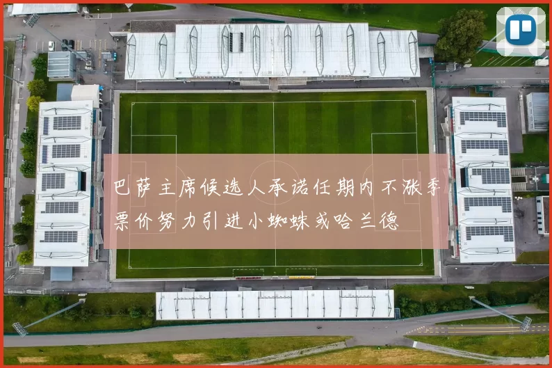 巴萨主席候选人承诺任期内不涨季票价努力引进小蜘蛛或哈兰德