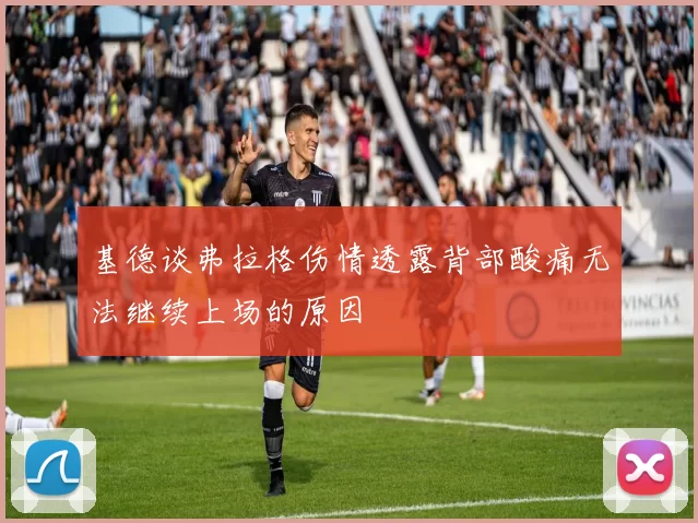 基德谈弗拉格伤情透露背部酸痛无法继续上场的原因