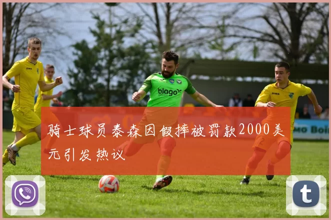 骑士球员泰森因假摔被罚款2000美元引发热议