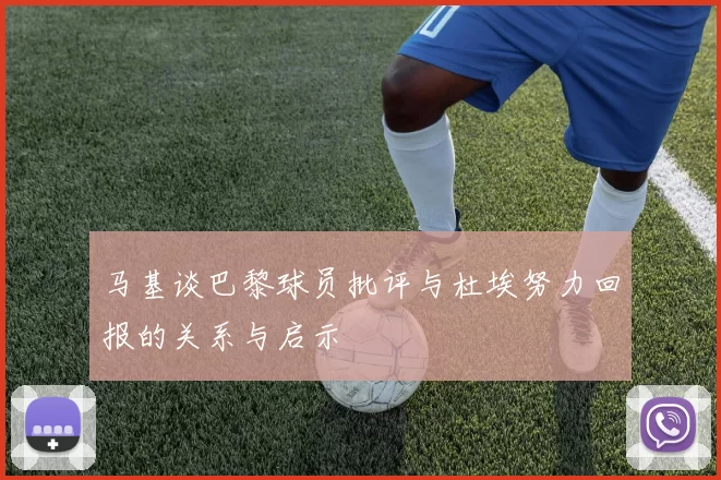 马基谈巴黎球员批评与杜埃努力回报的关系与启示